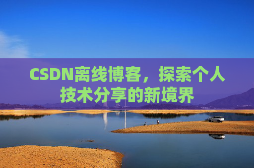 CSDN离线博客，探索个人技术分享的新境界