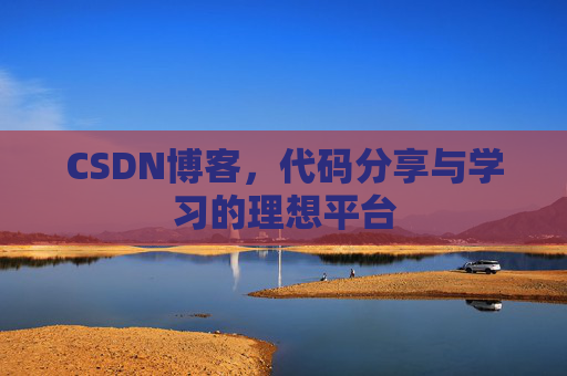 CSDN博客,代码分享与学习的理想平台 CSDN博客,代码分享与学习的理想平台